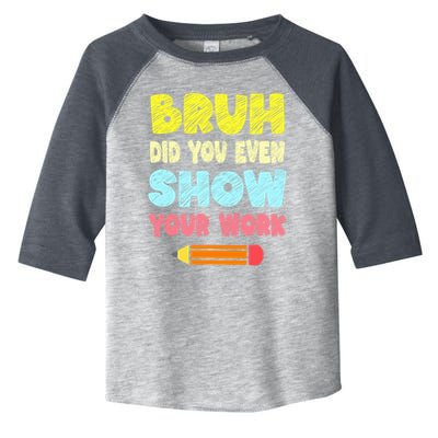 Bruh Did You Even Show Your Work Funny Math Teacher Toddler Fine Jersey T-Shirt
