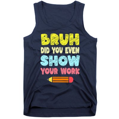 Bruh Did You Even Show Your Work Funny Math Teacher Tank Top