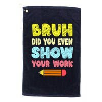 Bruh Did You Even Show Your Work Funny Math Teacher Golf Towel