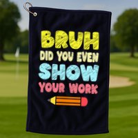 Bruh Did You Even Show Your Work Funny Math Teacher Golf Towel