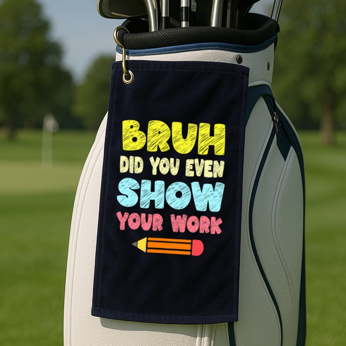 Bruh Did You Even Show Your Work Funny Math Teacher Golf Towel