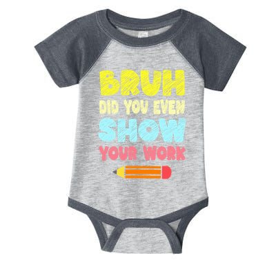 Bruh Did You Even Show Your Work Funny Math Teacher Infant Baby Jersey Bodysuit