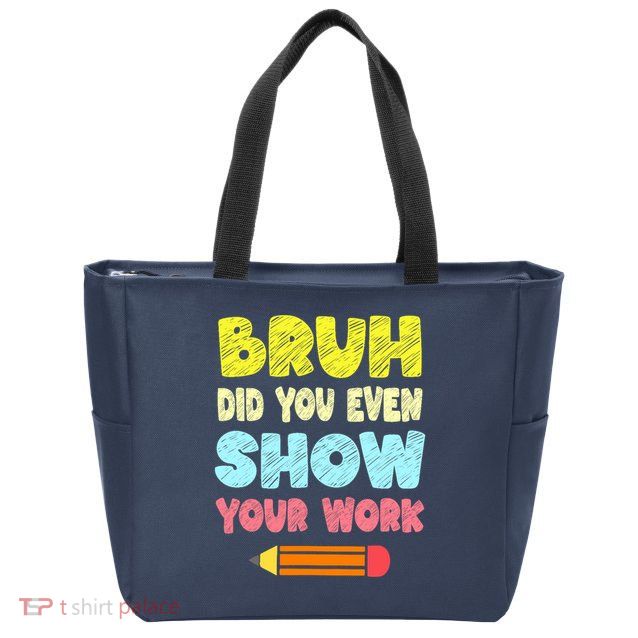 Bruh Did You Even Show Your Work Funny Math Teacher Zip Tote Bag