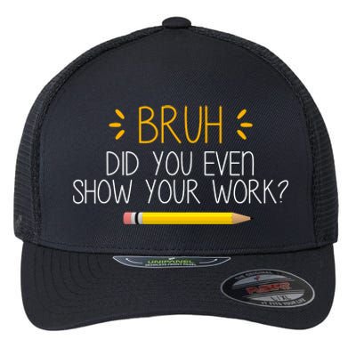 Bruh Did You Even Show Your Work Funny School Flexfit Unipanel Trucker Cap