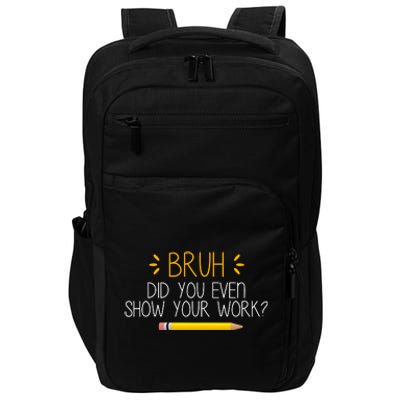 Bruh Did You Even Show Your Work Funny School Impact Tech Backpack