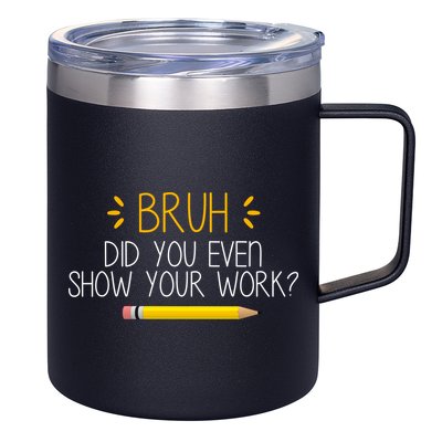 Bruh Did You Even Show Your Work Funny School 12oz Stainless Steel Coffee Mug