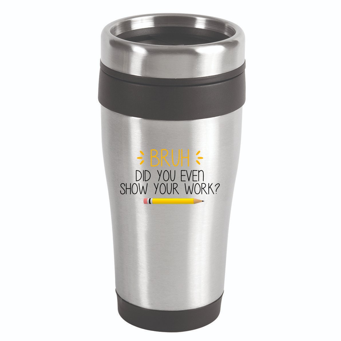Bruh Did You Even Show Your Work Funny School 16oz Travel Tumbler