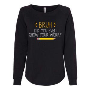 Bruh Did You Even Show Your Work Funny School Womens California Wash Sweatshirt