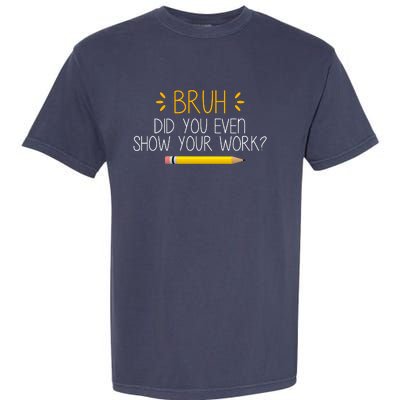 Bruh Did You Even Show Your Work Funny School Garment-Dyed Heavyweight T-Shirt