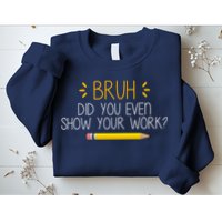 Bruh Did You Even Show Your Work Funny School Sweatshirt