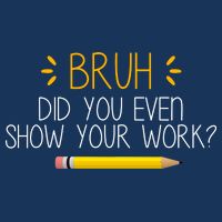 Bruh Did You Even Show Your Work Funny School Sweatshirt