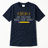 Bruh Did You Even Show Your Work Funny School Tall T-Shirt
