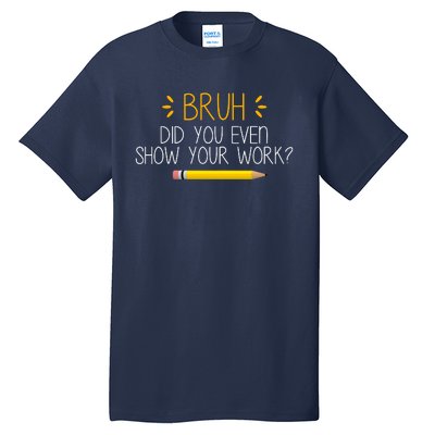 Bruh Did You Even Show Your Work Funny School Tall T-Shirt