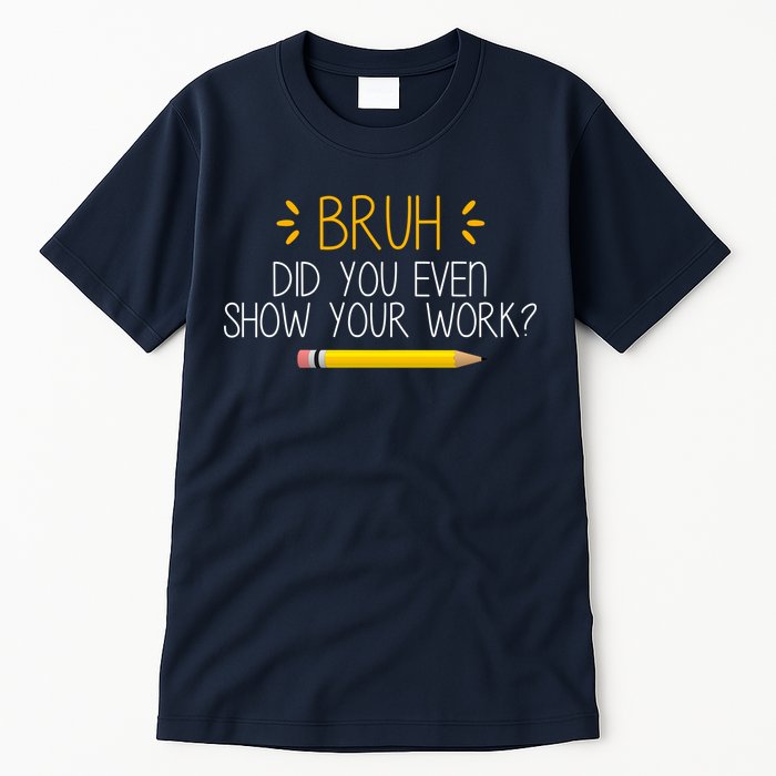 Bruh Did You Even Show Your Work Funny School Tall T-Shirt
