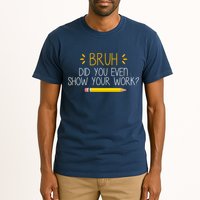 Bruh Did You Even Show Your Work Funny School Tall T-Shirt