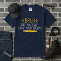 Bruh Did You Even Show Your Work Funny School Tall T-Shirt