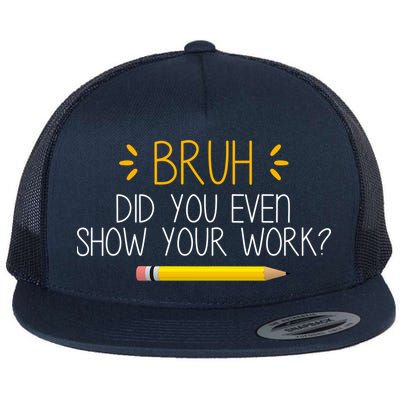 Bruh Did You Even Show Your Work Funny School Flatbill Hat