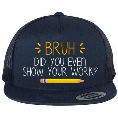 Bruh Did You Even Show Your Work Funny School Flat Bill Trucker Hat