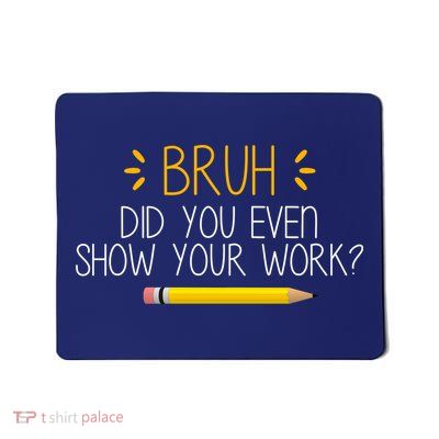 Bruh Did You Even Show Your Work Funny School Mousepad