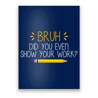 Bruh Did You Even Show Your Work Funny School Poster
