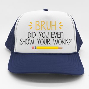 Bruh Did You Even Show Your Work Funny School Trucker Hat