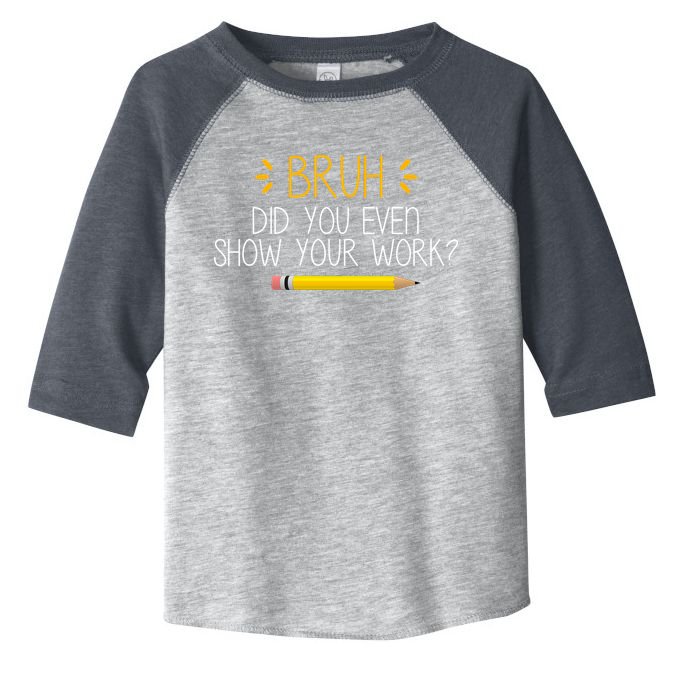 Bruh Did You Even Show Your Work Funny School Toddler Fine Jersey T-Shirt