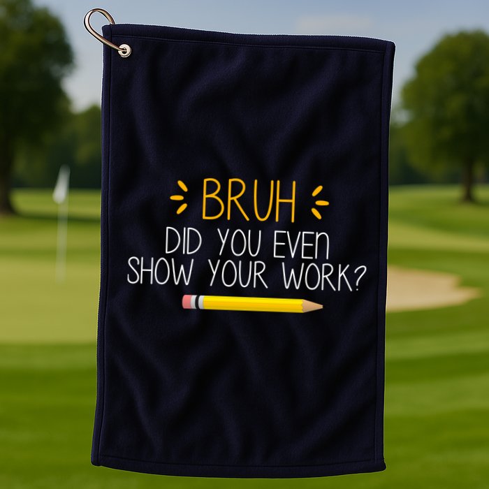 Bruh Did You Even Show Your Work Funny School Golf Towel