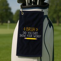 Bruh Did You Even Show Your Work Funny School Golf Towel