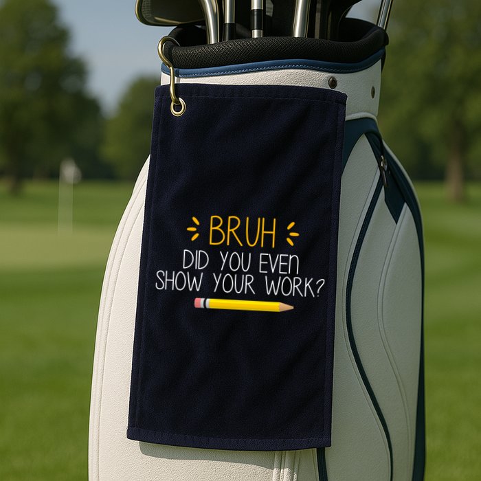 Bruh Did You Even Show Your Work Funny School Golf Towel