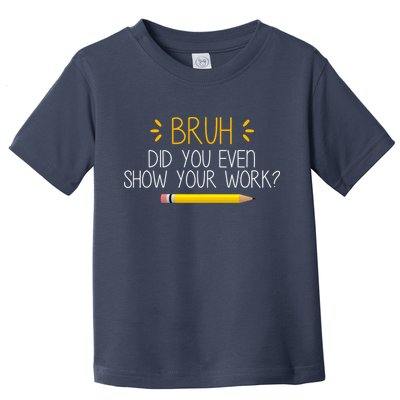 Bruh Did You Even Show Your Work Funny School Toddler T-Shirt