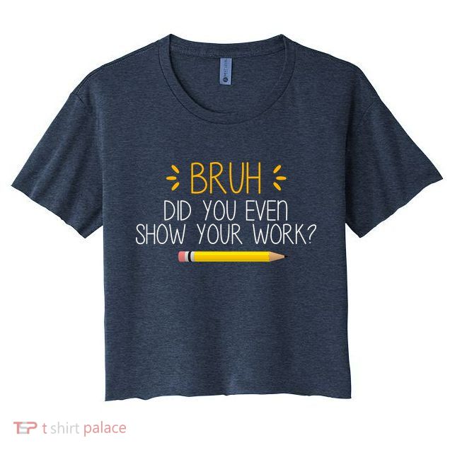 Bruh Did You Even Show Your Work Funny School Crop Top