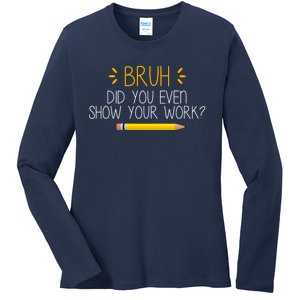 Bruh Did You Even Show Your Work Funny School Ladies Long Sleeve Shirt