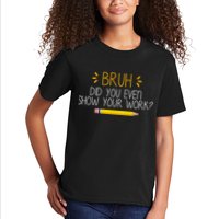 Bruh Did You Even Show Your Work Funny School Kids T-Shirt