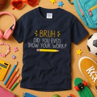 Bruh Did You Even Show Your Work Funny School Kids T-Shirt