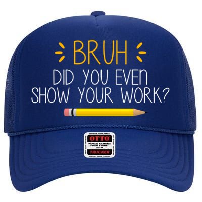 Bruh Did You Even Show Your Work Funny School High Crown Mesh Back Trucker Hat