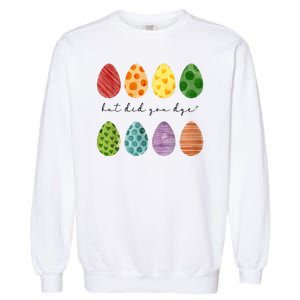 But Did You Dye Funny Easter Eggs Garment-Dyed Sweatshirt