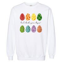 But Did You Dye Funny Easter Eggs Garment-Dyed Sweatshirt