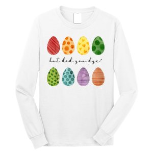 But Did You Dye Funny Easter Eggs Long Sleeve Shirt