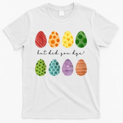 But Did You Dye Funny Easter Eggs T-Shirt