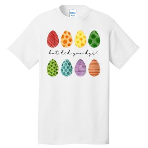 But Did You Dye Funny Easter Eggs Tall T-Shirt