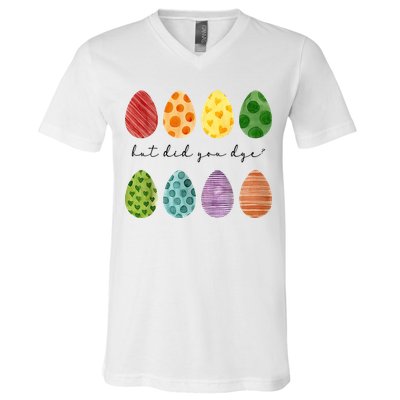 But Did You Dye Funny Easter Eggs V-Neck T-Shirt