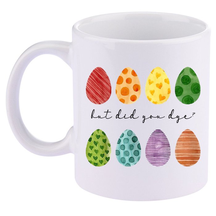 But Did You Dye Funny Easter Eggs 11oz C Handle Ceramic Mug