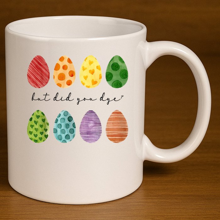 But Did You Dye Funny Easter Eggs 11oz C Handle Ceramic Mug