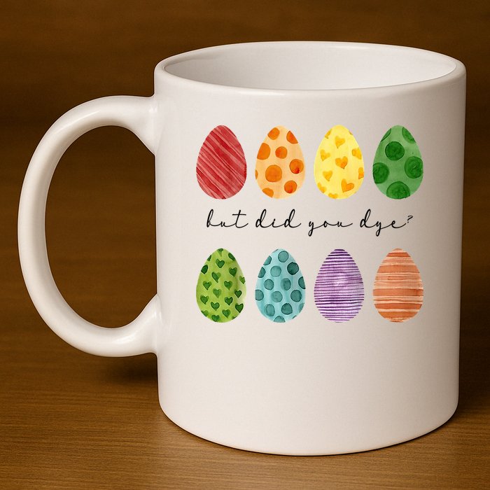 But Did You Dye Funny Easter Eggs 11oz C Handle Ceramic Mug