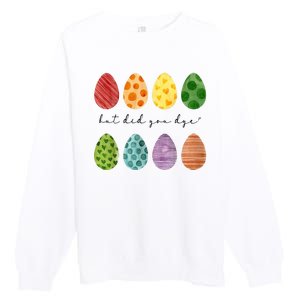 But Did You Dye Funny Easter Eggs Premium Crewneck Sweatshirt