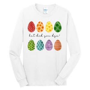 But Did You Dye Funny Easter Eggs Tall Long Sleeve T-Shirt