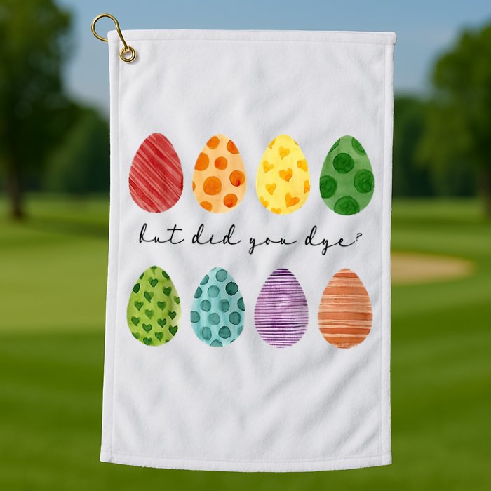 But Did You Dye Funny Easter Eggs Golf Towel