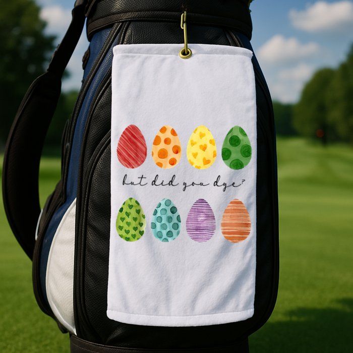 But Did You Dye Funny Easter Eggs Golf Towel