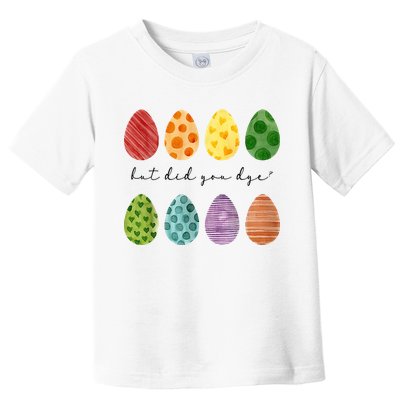 But Did You Dye Funny Easter Eggs Toddler T-Shirt