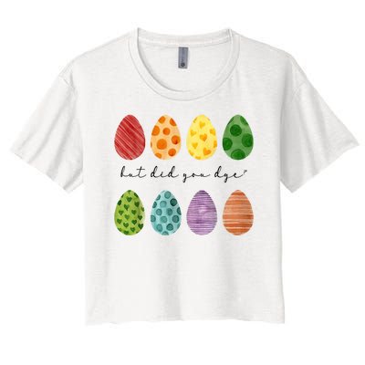 But Did You Dye Funny Easter Eggs Women's Crop Top Tee